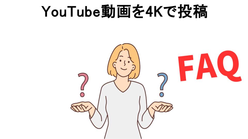 YouTube動画を4Kで投稿についてよくある質問【意味ない以外】